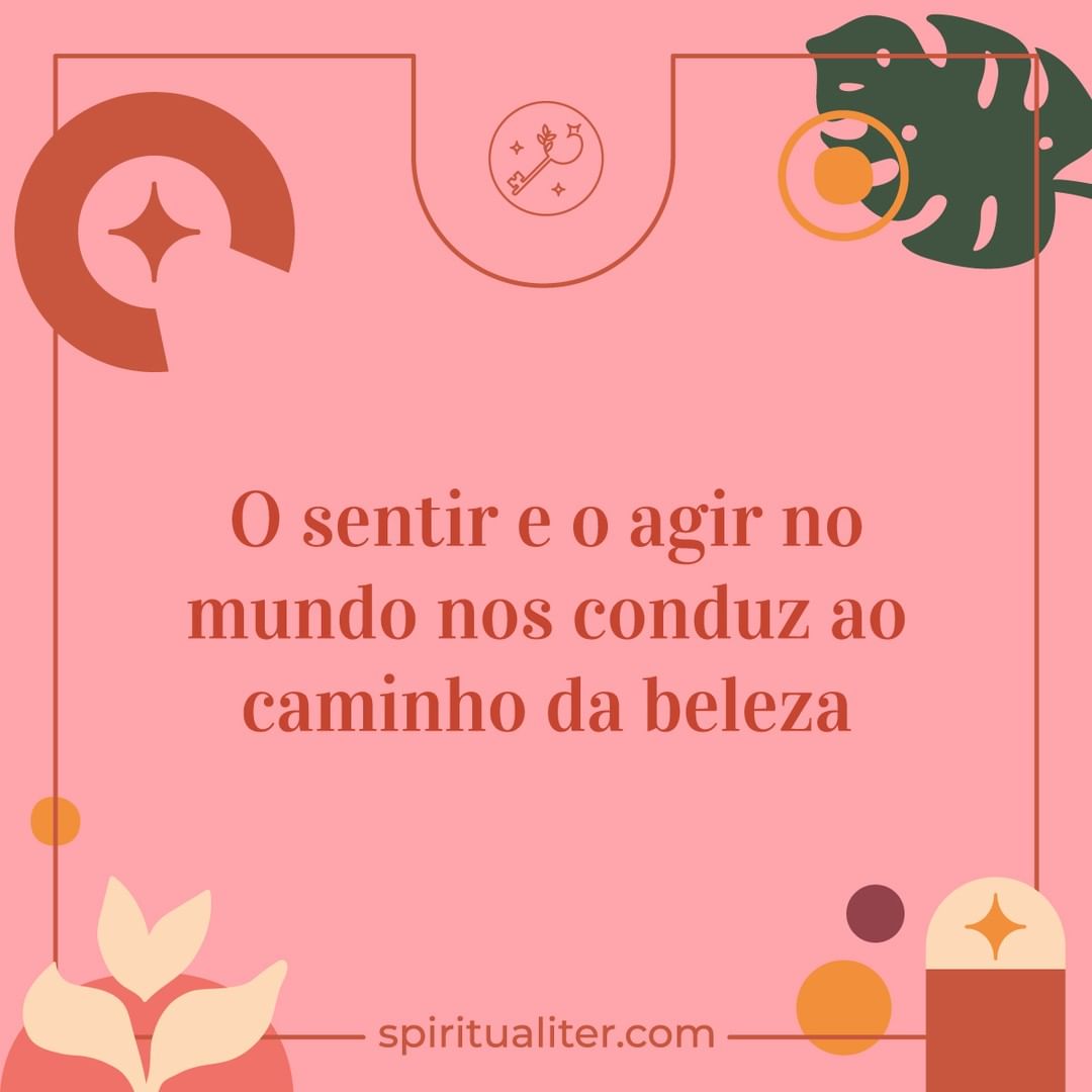 O sentir e o agir no mundo nos conduz ao caminho da beleza