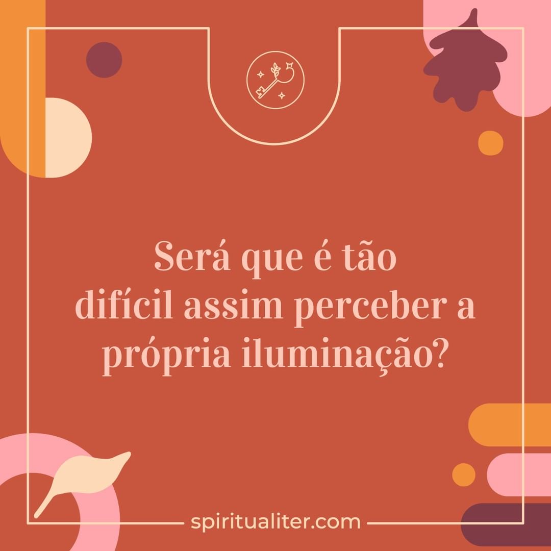 Será que é tão difícil assim perceber a própria iluminação?