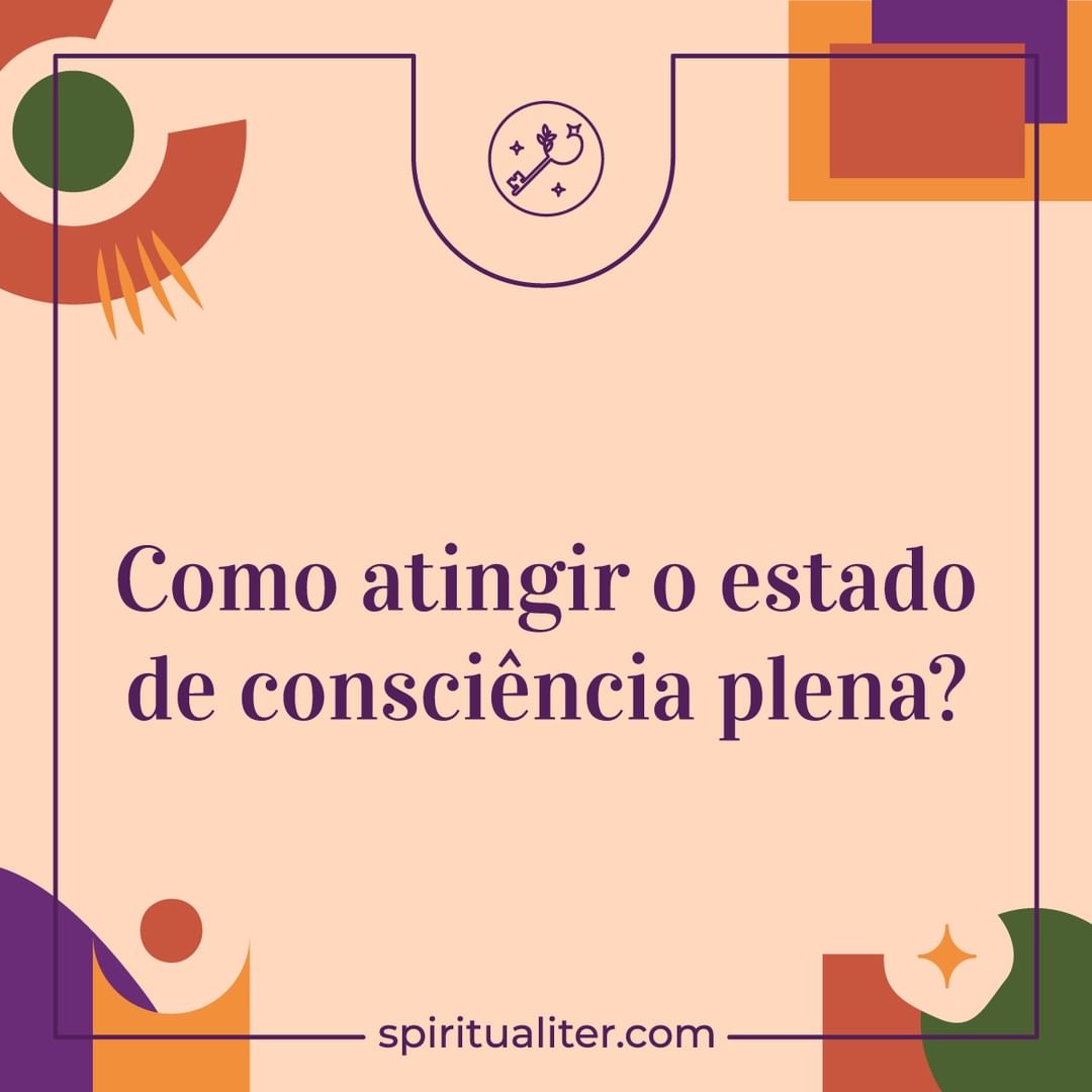 Como atingir o estado de consciência plena?