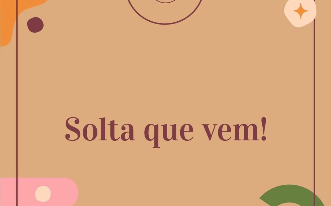 Solta que vem!