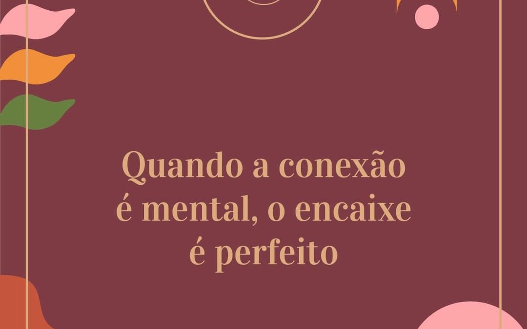 Quando a conexão é mental, o encaixe é perfeito