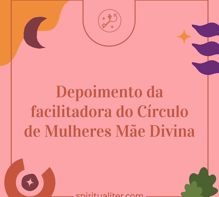 Depoimento da facilitadora do Círculo de Mulheres Mãe Divina