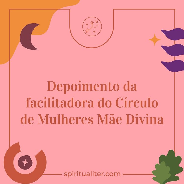 Depoimento da facilitadora do Círculo de Mulheres Mãe Divina