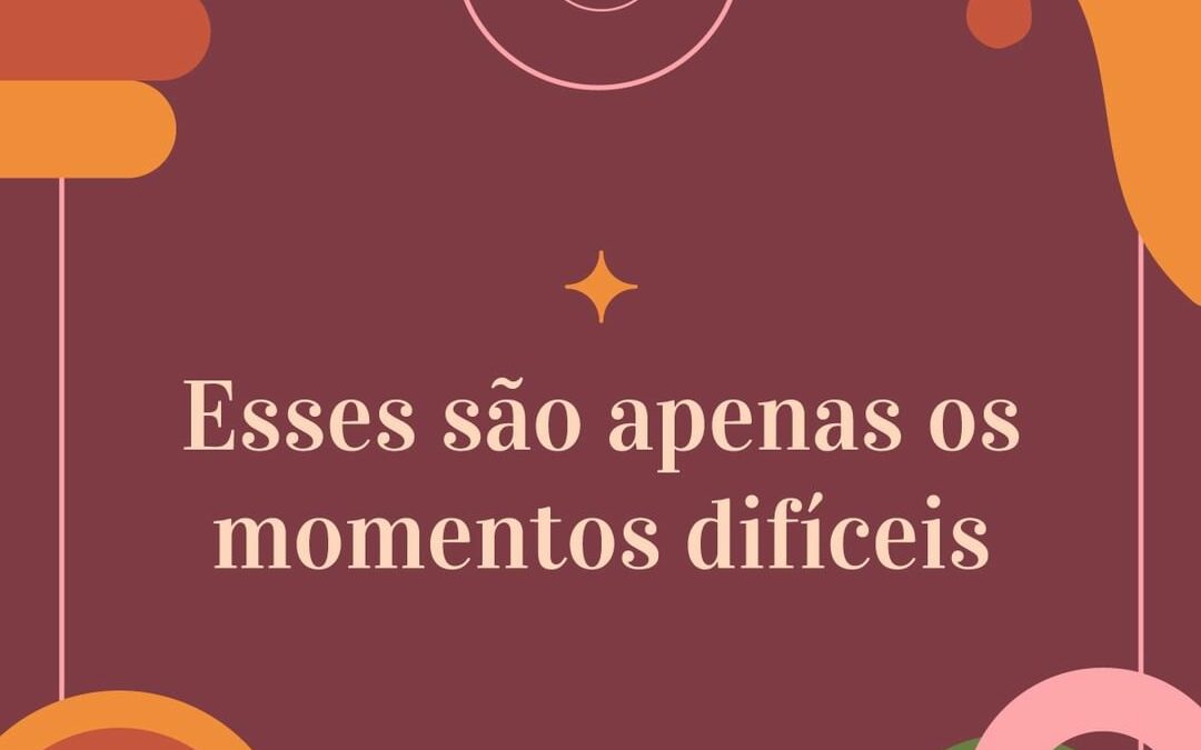 Esses são apenas os momentos difíceis