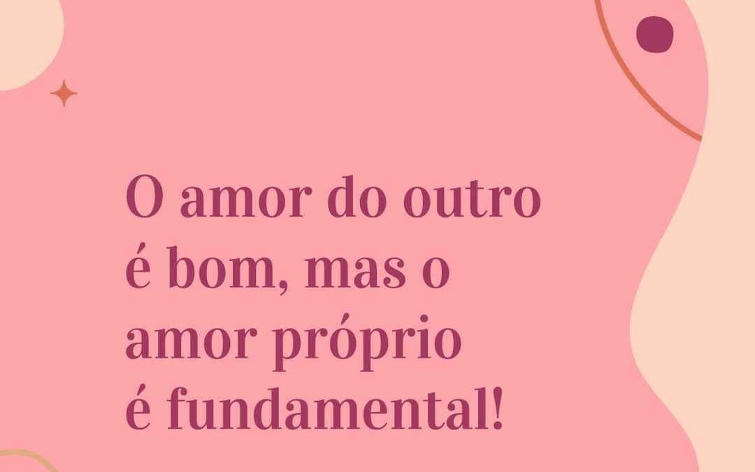 O amor do outro é bom, mas o amor próprio é fundamental