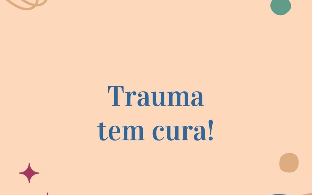 Trauma tem cura!